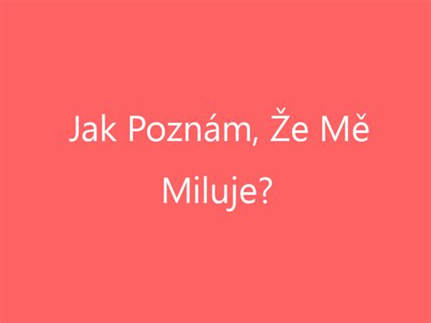 Jak poznám, že mě miluje